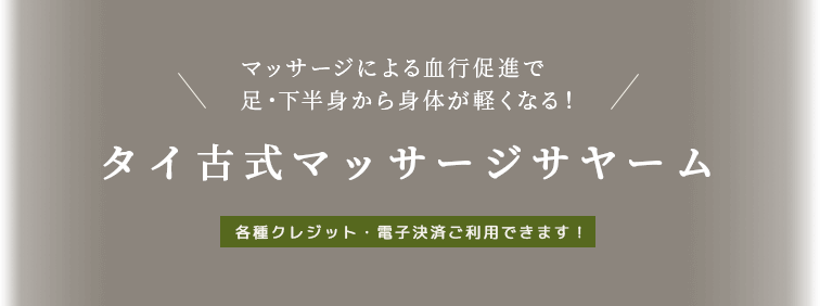 マッサージによる血行促進で 足・下半身から身体が軽くなる！ タイ古式マッサージサヤーム 各種クレジット・電子決済ご利用できます！